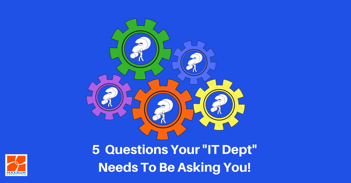 5 Business Questions IT Needs To Ask You!